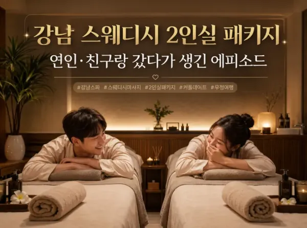 강남 스웨디시 2인실 패키지, 연인·친구랑 갔다가 생긴 에피소드